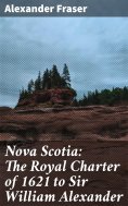 eBook: Nova Scotia: The Royal Charter of 1621 to Sir William Alexander