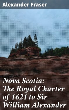 eBook: Nova Scotia: The Royal Charter of 1621 to Sir William Alexander