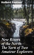 eBook: New Rivers of the North: The Yarn of Two Amateur Explorers