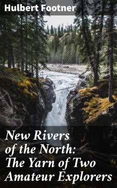 eBook: New Rivers of the North: The Yarn of Two Amateur Explorers