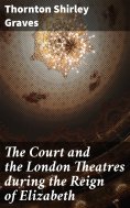 eBook: The Court and the London Theatres during the Reign of Elizabeth