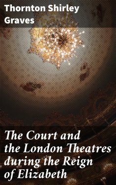 eBook: The Court and the London Theatres during the Reign of Elizabeth
