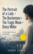 ebook: The Portrait of a Lady + The Bostonians + The Tragic Muse + Daisy Miller (4 Unabridged Classics) (An
