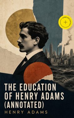 ebook: The Education of Henry Adams (Annotated)