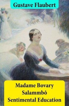 eBook: Madame Bovary + Salammbô + Sentimental Education (3 Unabridged Classics)