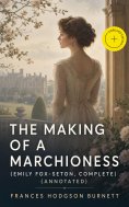 ebook: The Making of a Marchioness (Emily Fox-Seton, Complete) (Annotated)