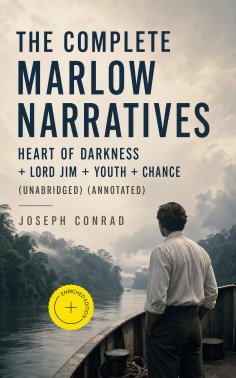 ebook: The Complete Marlow Narratives: Heart of Darkness + Lord Jim + Youth + Chance (Unabridged) (Annotate