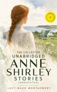 ebook: The Collected Unabridged Anne Shirley Stories (Annotated)
