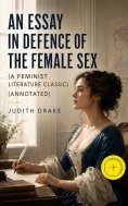 ebook: An Essay in Defence of the Female Sex (a feminist literature classic) (Annotated)