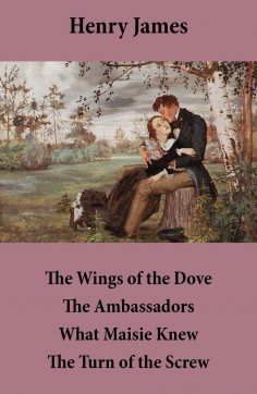 eBook: The Wings of the Dove + The Ambassadors + What Maisie Knew + The Turn of the Screw