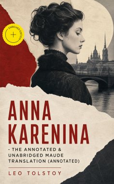 ebook: Anna Karenina - The Annotated & Unabridged Maude Translation (Annotated)