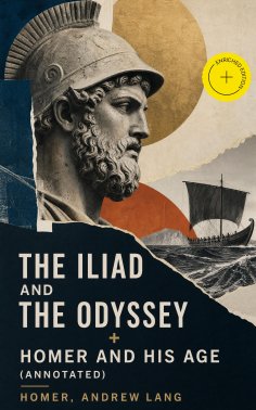 ebook: The Iliad and The Odyssey + Homer and His Age (Annotated)