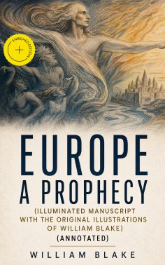 ebook: Europe A Prophecy (Illuminated Manuscript with the Original Illustrations of William Blake) (Annotat