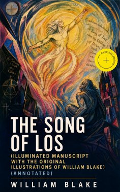 ebook: The Song of Los (Illuminated Manuscript with the Original Illustrations of William Blake) (Annotated