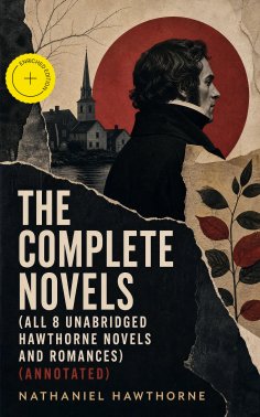 ebook: The Complete Novels (All 8 Unabridged Hawthorne Novels and Romances) (Annotated)