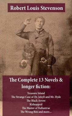 ebook: The Complete 13 Novels & longer fiction: Treasure Island, The Strange Case of Dr. Jekyll and Mr. Hyd