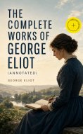 ebook: The Complete Works of George Eliot (Annotated)