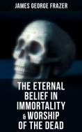 eBook: The Eternal Belief in Immortality & Worship of the Dead