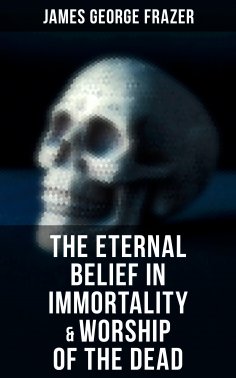 eBook: The Eternal Belief in Immortality & Worship of the Dead