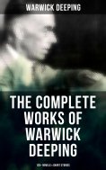 eBook: The Complete Works of Warwick Deeping: 120+ Novels & Short Stories