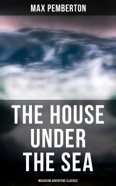 ebook: The House Under the Sea (Musaicum Adventure Classics)