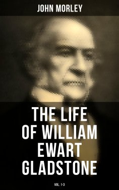 eBook: The Life of William Ewart Gladstone (Vol. 1-3)