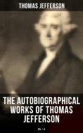 eBook: The Autobiographical Works of Thomas Jefferson (Vol. 1-4)
