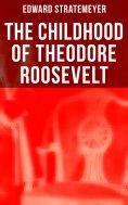 eBook: The Childhood of Theodore Roosevelt