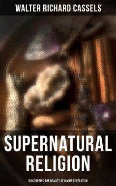 eBook: Supernatural Religion (Discovering the Reality of Divine Revelation)