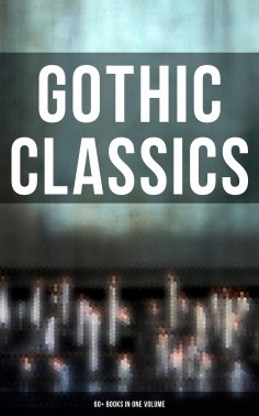 eBook: Gothic Classics: 60+ Books in One Volume
