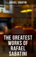 eBook: The Greatest Works of Rafael Sabatini