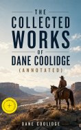 ebook: The Collected Works of Dane Coolidge (Annotated)