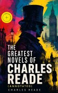 ebook: The Greatest Novels of Charles Reade (Annotated)