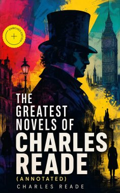 ebook: The Greatest Novels of Charles Reade (Annotated)
