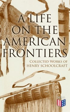 eBook: A Life on the American Frontiers: Collected Works of Henry Schoolcraft