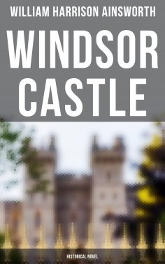 eBook: Windsor Castle (Historical Novel)