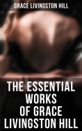 eBook: The Essential Works of Grace Livingston Hill