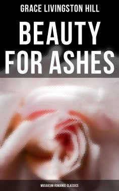 ebook: Beauty for Ashes (Musaicum Romance Classics)