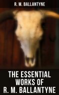 ebook: The Essential Works of R. M. Ballantyne