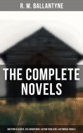 eBook: The Complete Novels: Western Classics, Sea Adventures, Action Thrillers & Historical Novels