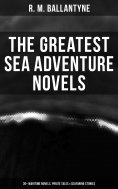 eBook: The Greatest Sea Adventure Novels: 30+ Maritime Novels, Pirate Tales & Seafaring Stories