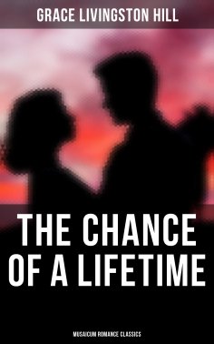 eBook: The Chance of a Lifetime (Musaicum Romance Classics)