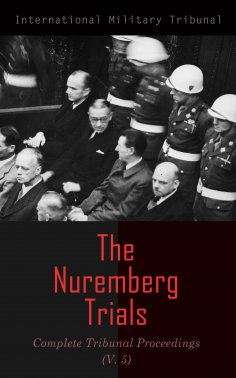 eBook: The Nuremberg Trials: Complete Tribunal Proceedings (V. 5)