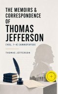 ebook: The Memoirs & Correspondence of Thomas Jefferson (Vol. 1-4) (Annotated)