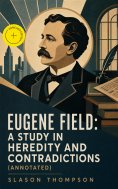 eBook: Eugene Field: A Study in Heredity and Contradictions (Annotated)