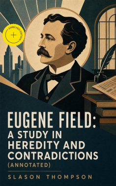 eBook: Eugene Field: A Study in Heredity and Contradictions (Annotated)