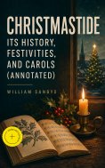 eBook: Christmastide – Its History, Festivities, and Carols (Annotated)