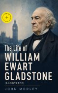 eBook: The Life of William Ewart Gladstone (Annotated)