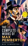 ebook: The Complete Works of Max Pemberton (Annotated)