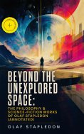 ebook: Beyond the Unexplored Space: The Philosophy & Science-Fiction Works of Olaf Stapledon (Annotated)